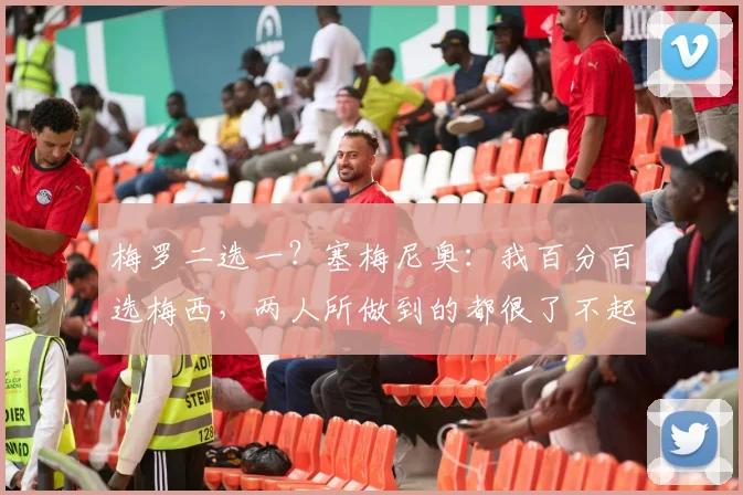 梅罗二选一？塞梅尼奥：我百分百选梅西，两人所做到的都很了不起